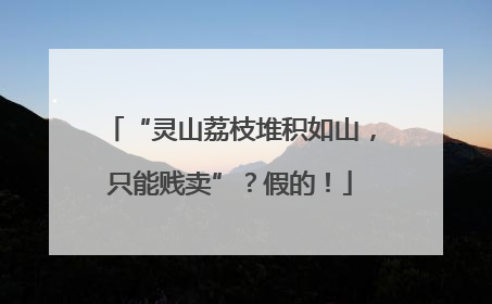 “灵山荔枝堆积如山，只能贱卖”？假的！
