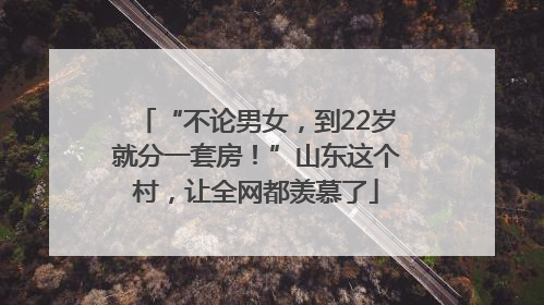 “不论男女，到22岁就分一套房！”山东这个村，让全网都羡慕了