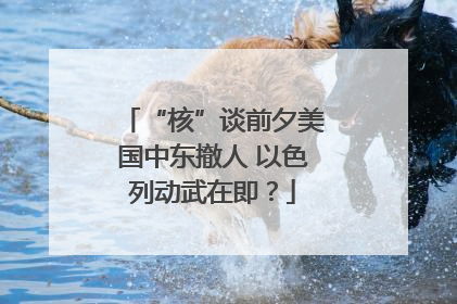 “核”谈前夕美国中东撤人 以色列动武在即？