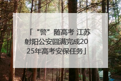 “警”随高考 江苏射阳公安圆满完成2025年高考安保任务
