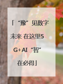 “豫”见数字未来 在这里5G+AI“智”在必得