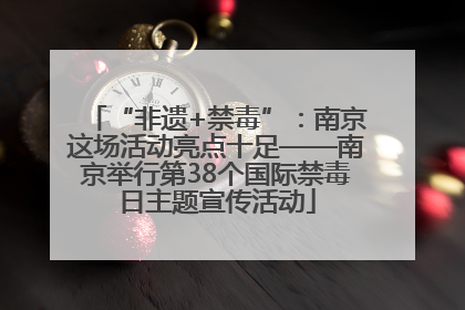 “非遗+禁毒”：南京这场活动亮点十足——南京举行第38个国际禁毒日主题宣传活动
