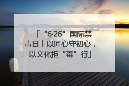 “6·26”国际禁毒日丨以匠心守初心，以文化拒“毒”行
