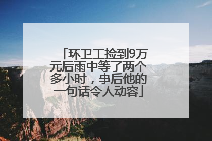 环卫工捡到9万元后雨中等了两个多小时，事后他的一句话令人动容