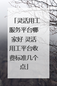 灵活用工服务平台哪家好 灵活用工平台收费标准几个点