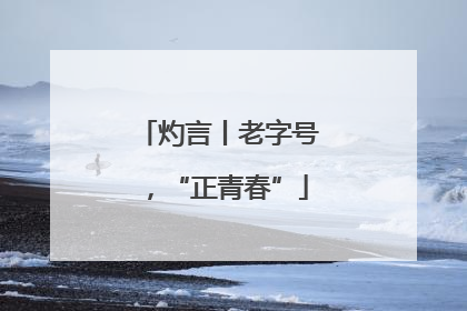 灼言丨老字号，“正青春”