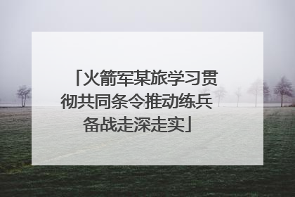 火箭军某旅学习贯彻共同条令推动练兵备战走深走实
