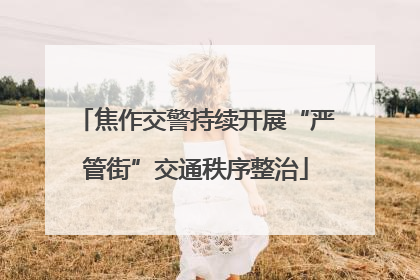 焦作交警持续开展“严管街”交通秩序整治
