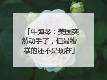 牛弹琴：美国突然动手了，但最糟糕的还不是现在