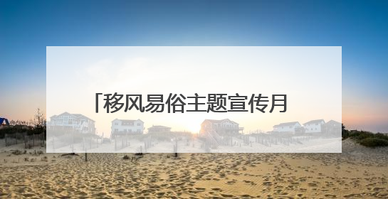 移风易俗主题宣传月 绘就乡风文明新画卷