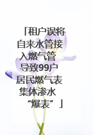 租户误将自来水管接入燃气管 导致99户居民燃气表集体渗水 “爆表”