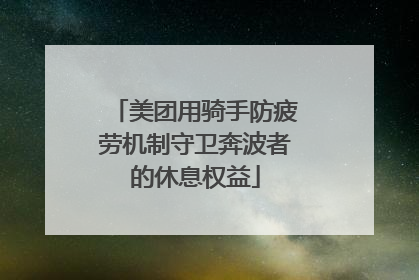 美团用骑手防疲劳机制守卫奔波者的休息权益