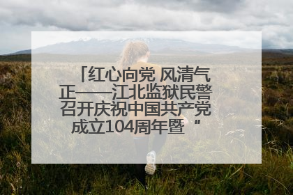 红心向党 风清气正——江北监狱民警召开庆祝中国共产党成立104周年暨“七一”表彰大会