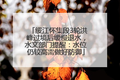 绥江怀集段3轮洪峰过境后缓慢退水，水文部门提醒：水位仍较高需做好防御