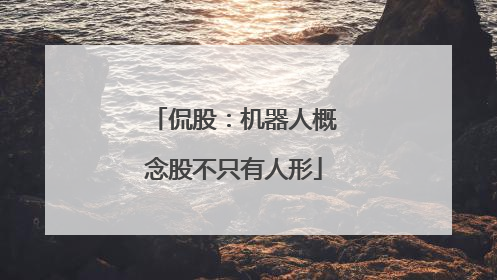 侃股：机器人概念股不只有人形