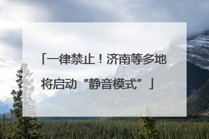 一律禁止！济南等多地将启动“静音模式”