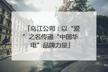 乌江公司：以“爱”之名传递“中国华电”品牌力量