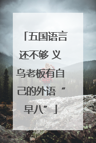 五国语言还不够 义乌老板有自己的外语“早八”