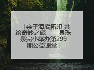 亲子海底拓印 共绘奇妙之旅——县珠泉完小举办第299期公益课堂