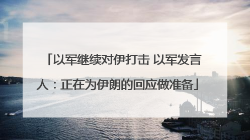 以军继续对伊打击 以军发言人：正在为伊朗的回应做准备