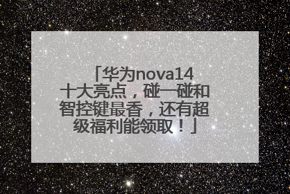 华为nova14十大亮点，碰一碰和智控键最香，还有超级福利能领取！
