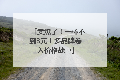 卖爆了！一杯不到3元！多品牌卷入价格战→
