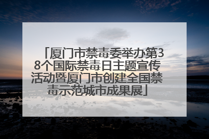 厦门市禁毒委举办第38个国际禁毒日主题宣传活动暨厦门市创建全国禁毒示范城市成果展