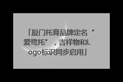 厦门托育品牌定名“爱鹭托”，吉祥物和Logo标识同步启用