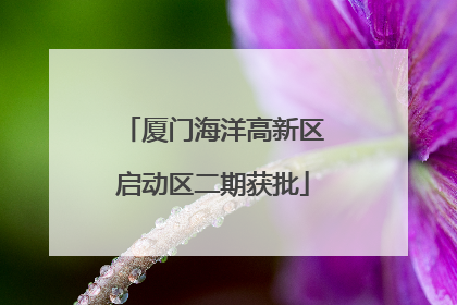 厦门海洋高新区启动区二期获批