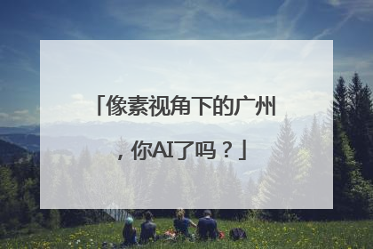 像素视角下的广州，你AI了吗？
