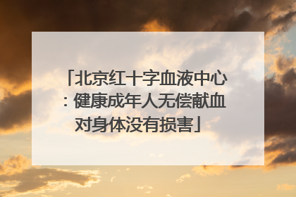 北京红十字血液中心：健康成年人无偿献血对身体没有损害