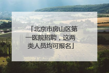 北京市房山区第一医院招聘，这两类人员均可报名