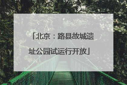 北京：路县故城遗址公园试运行开放