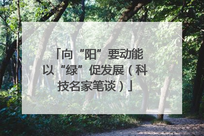 向“阳”要动能 以“绿”促发展（科技名家笔谈）