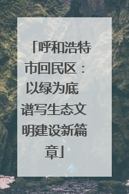 呼和浩特市回民区：以绿为底 谱写生态文明建设新篇章