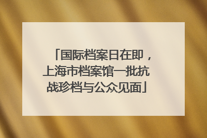 国际档案日在即，上海市档案馆一批抗战珍档与公众见面