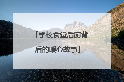 学校食堂后厨背后的暖心故事