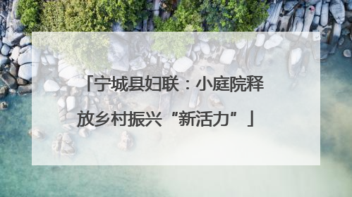 宁城县妇联：小庭院释放乡村振兴“新活力”