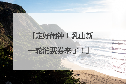 定好闹钟！乳山新一轮消费券来了！