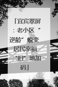 宜宾翠屏：老小区“逆龄”蜕变 居民幸福“旧”地加码