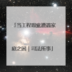 当工程瑕疵遭遇家庭之困｜司法所事