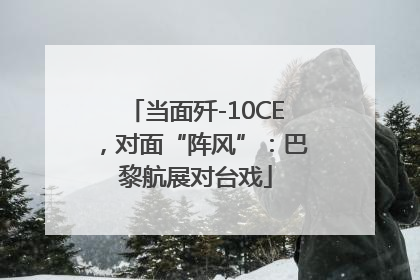 当面歼-10CE，对面“阵风”：巴黎航展对台戏