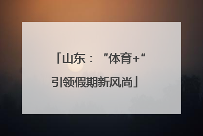 山东：“体育+”引领假期新风尚