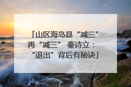 山区海岛县“减三”再“减三” 秦诗立：“退出”背后有秘诀