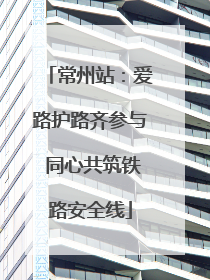 常州站：爱路护路齐参与 同心共筑铁路安全线