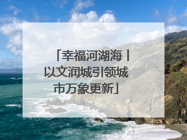 幸福河湖海丨以文润城引领城市万象更新