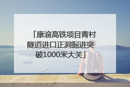 康渝高铁项目青村隧道进口正洞掘进突破1000米大关