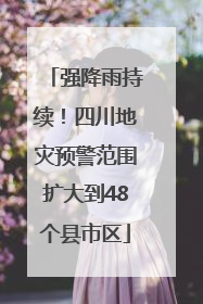 强降雨持续！四川地灾预警范围扩大到48个县市区