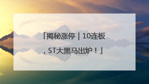揭秘涨停｜10连板，ST大黑马出炉！