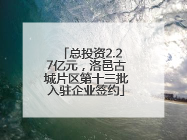 总投资2.27亿元，洛邑古城片区第十三批入驻企业签约